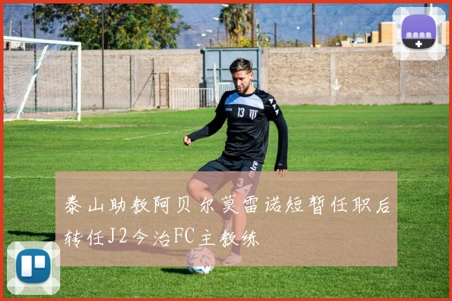 泰山助教阿贝尔莫雷诺短暂任职后转任J2今治FC主教练