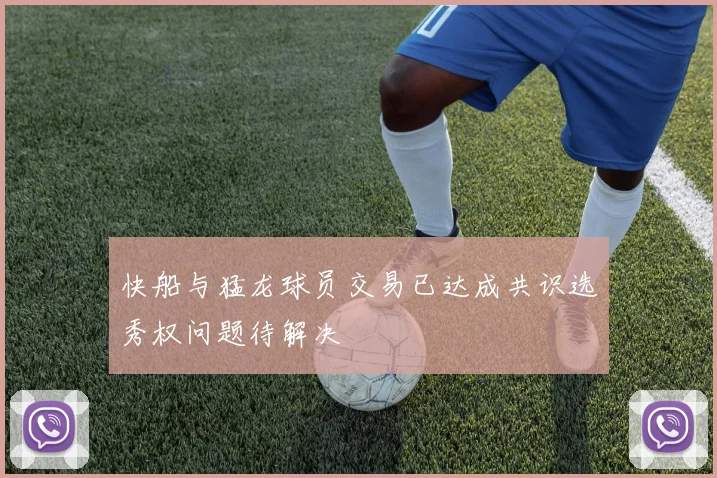 快船与猛龙球员交易已达成共识选秀权问题待解决